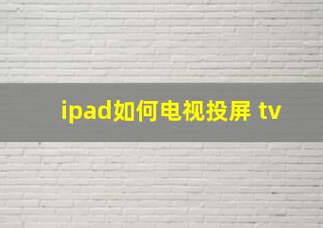 ipad如何电视投屏 tv